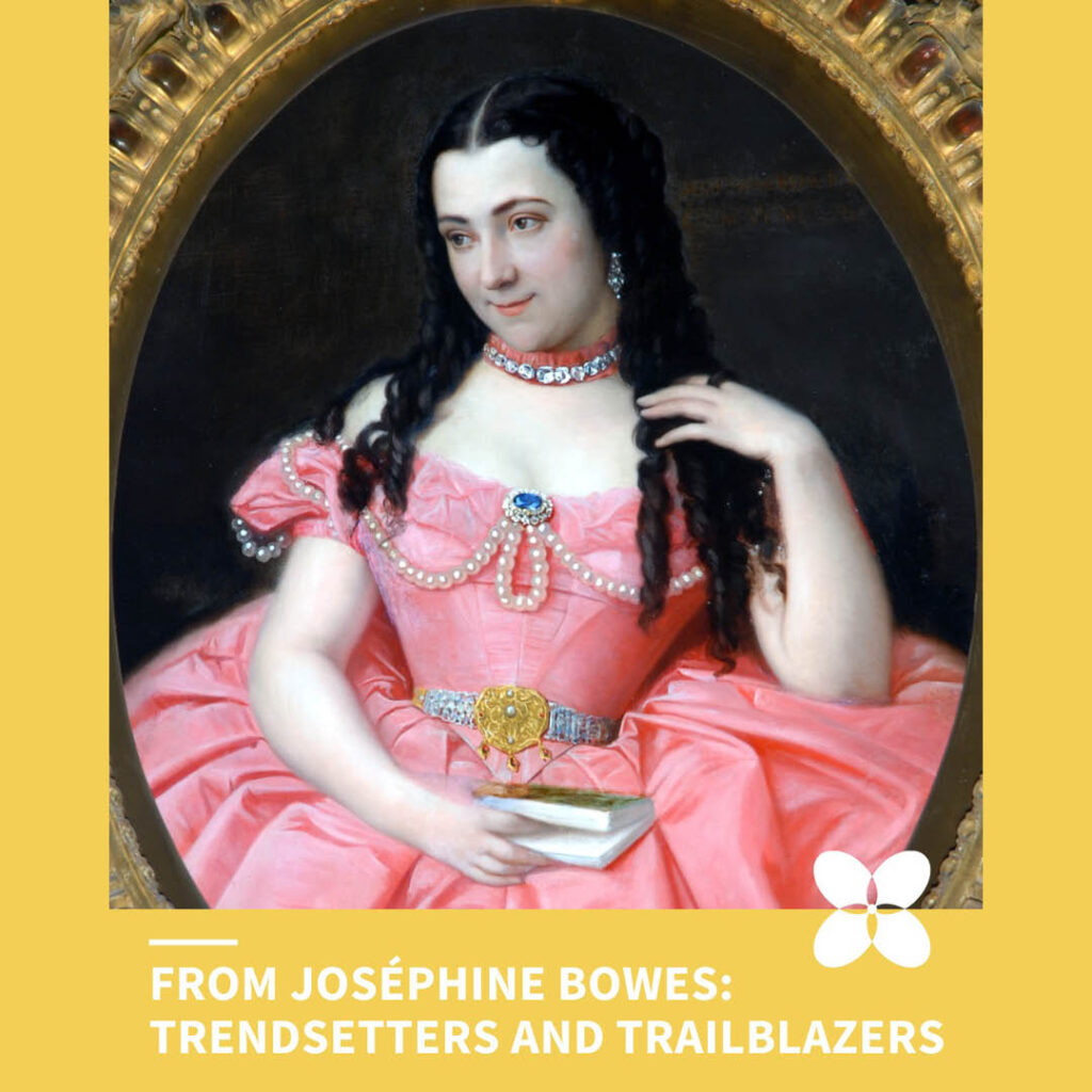 A portrait of Josephine Bowes wearing a pink dress. She smiles coyly and looks to the side as she brushes her long black hair away with one hand. Below it, white text against a yellow strip says: From Joséphine Bowes - Trendsetters and Trailblazers.
