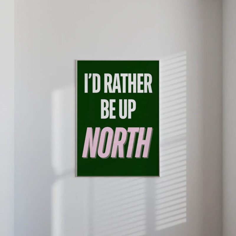 I'd Rather Be Up North Print - from £6.00